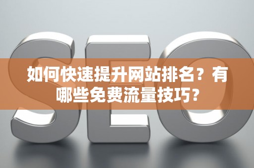 如何快速提升网站排名？有哪些免费流量技巧？